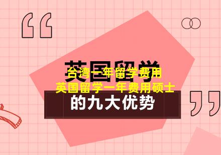 台湾一年留学费用 英国留学一年费用硕士